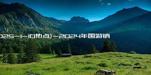 (2025-1-10热点)-2024年国游销量年榜出炉：《黑神话》销量2800万稳居第一 赚了90亿